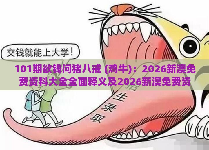 101期欲钱问猪八戒 (鸡牛)：2026新澳免费资科大全全面释义及2026新澳免费资科大全全面释义-科学释义、解释与落实,防范欺诈的假宣传画