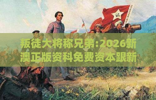 叛徒大将称兄弟:2026新澳正版资科免费资本跟新门内部资料免费提供(更新时间)扼要释义、解释与落实-留心欺诈性营销