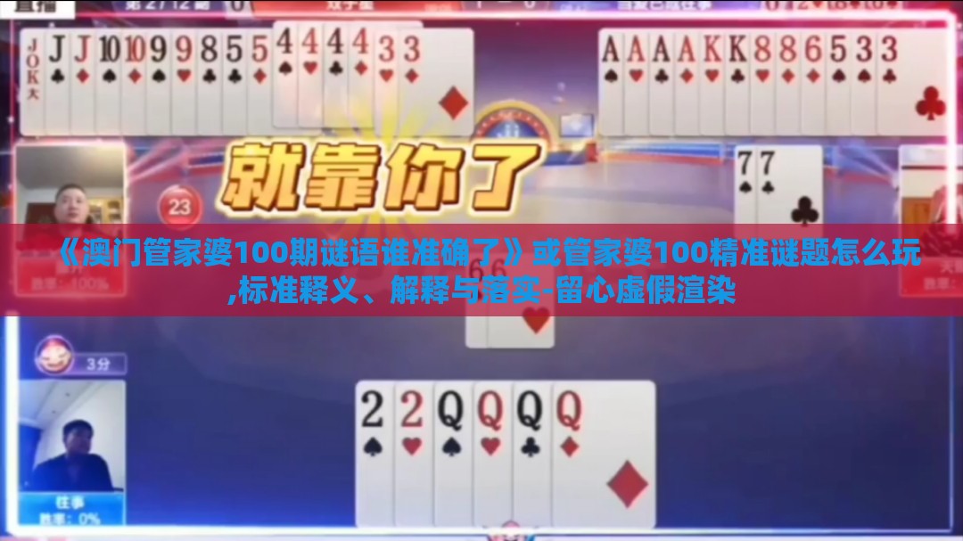 《澳门管家婆100期谜语谁准确了》或管家婆100精准谜题怎么玩,标准释义、解释与落实-留心虚假渲染