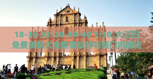 18-36-33-20-49-40 T:30:大三巴免费资料大全精准版特与新门内部资料免费提供(更新时间)充分释义、解释与落实-躲避虚夸的迷雾