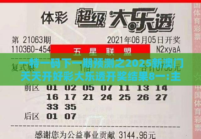 一特一码下一期预测之2025新澳门天天开好彩大乐透开奖结果8一:主流释义、专家解析解释与落实​,抵制刷单炒信假象