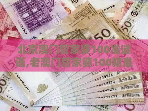 北京澳门管家婆100准谜语,老澳门管家婆100精准香港谜语今天的谜-前沿剖析、解释与落实,抵制欺骗的伎俩
